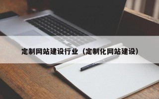江山定制网站建设行业（定制化网站建设）