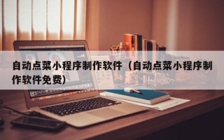 江山自动点菜小程序制作软件（自动点菜小程序制作软件免费）